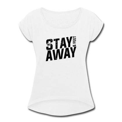 Stay 6 Feet Away Women's Roll Cuff T-Shirt - white